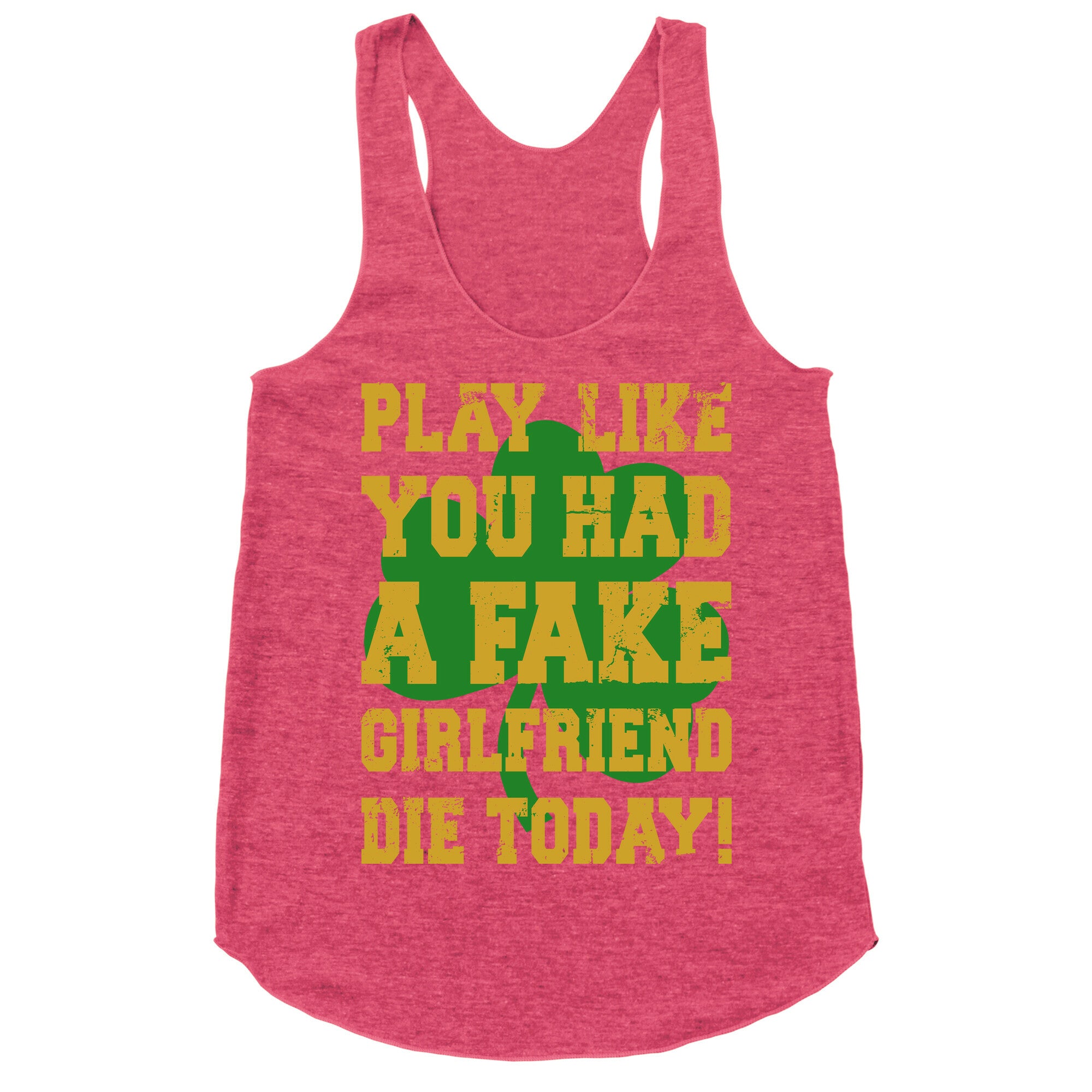 Play Like You Had A Fake Girlfriend Die Today (Te'o Edition) Racerback Tank